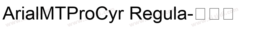 ArialMTProCyr Regula字体转换 ArialMTProCyr Regula字体转换